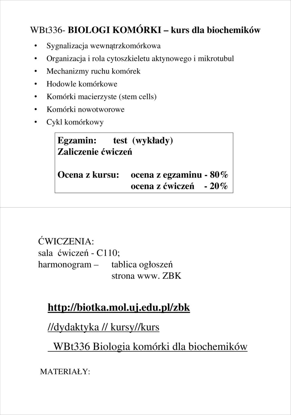 (wykłady) Zaliczenie ćwiczeń Ocena z kursu: ocena z egzaminu - 80% ocena z ćwiczeń - 20% ĆWICZENIA: sala ćwiczeń - C110; harmonogram