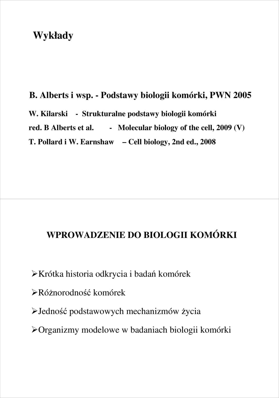 - Molecular biology of the cell, 2009 (V) T. Pollard i W. Earnshaw Cell biology, 2nd ed.