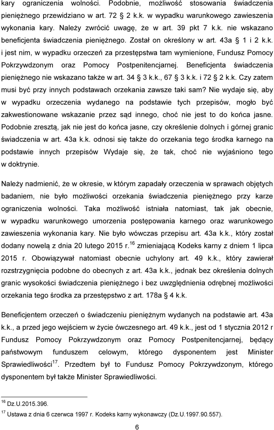 Beneficjenta świadczenia pieniężnego nie wskazano także w art. 34 3 k.k., 67 3 k.k. i 72 2 k.k. Czy zatem musi być przy innych podstawach orzekania zawsze taki sam?