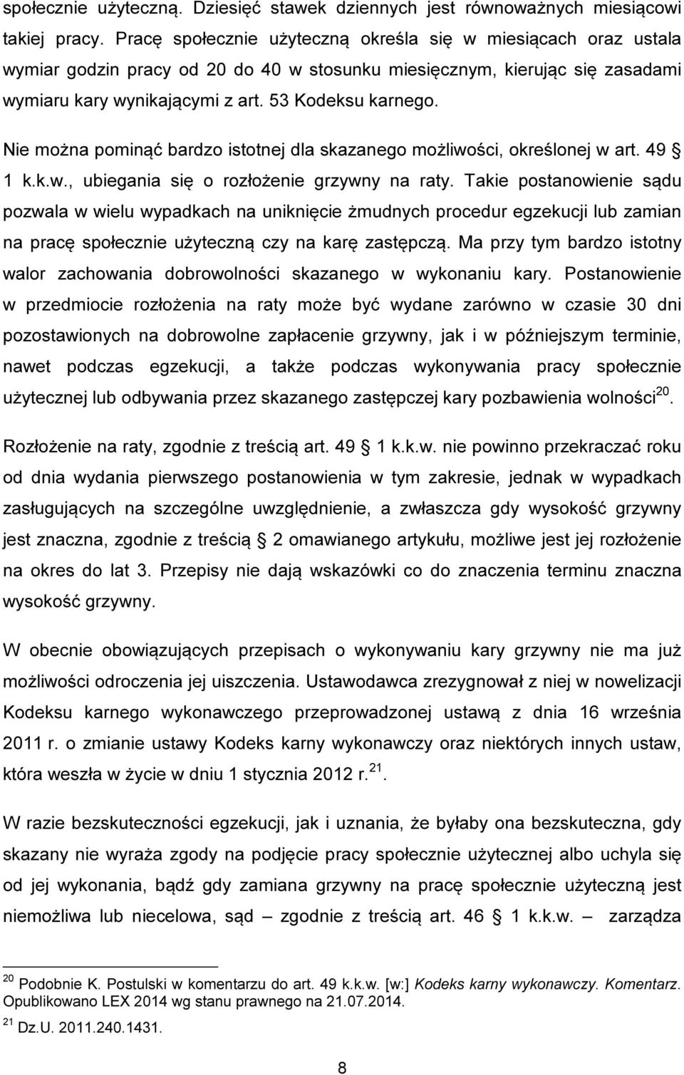 Nie można pominąć bardzo istotnej dla skazanego możliwości, określonej w art. 49 1 k.k.w., ubiegania się o rozłożenie grzywny na raty.