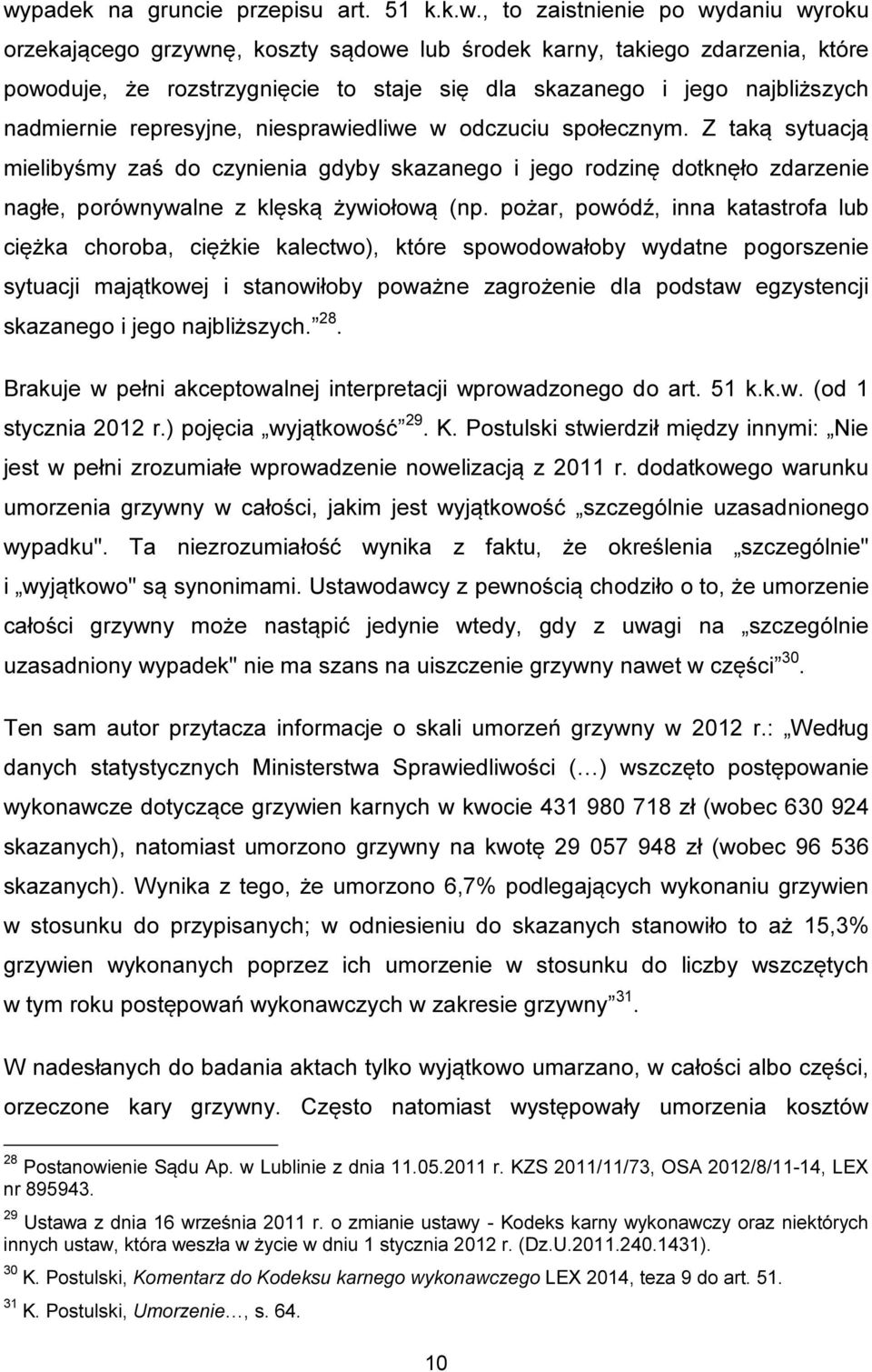 Z taką sytuacją mielibyśmy zaś do czynienia gdyby skazanego i jego rodzinę dotknęło zdarzenie nagłe, porównywalne z klęską żywiołową (np.