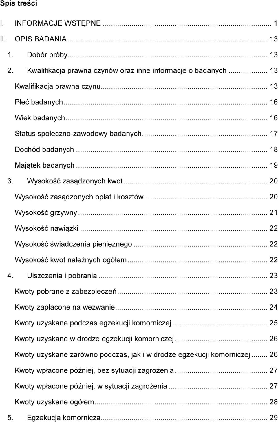 .. 20 Wysokość grzywny... 21 Wysokość nawiązki... 22 Wysokość świadczenia pieniężnego... 22 Wysokość kwot należnych ogółem... 22 4. Uiszczenia i pobrania... 23 Kwoty pobrane z zabezpieczeń.