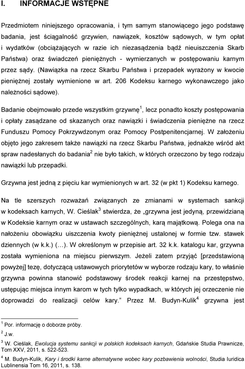 (Nawiązka na rzecz Skarbu Państwa i przepadek wyrażony w kwocie pieniężnej zostały wymienione w art. 206 Kodeksu karnego wykonawczego jako należności sądowe).