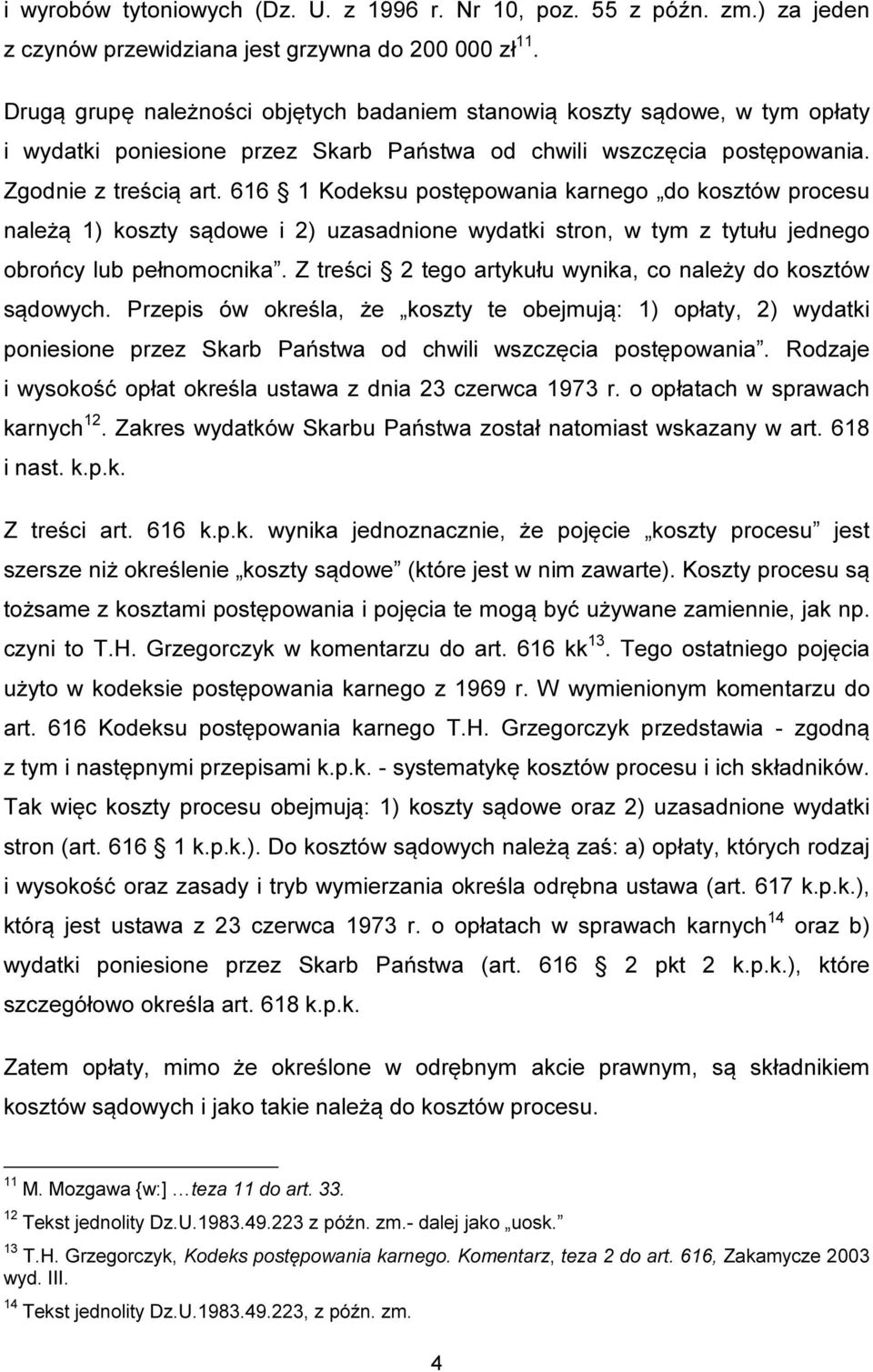 616 1 Kodeksu postępowania karnego do kosztów procesu należą 1) koszty sądowe i 2) uzasadnione wydatki stron, w tym z tytułu jednego obrońcy lub pełnomocnika.