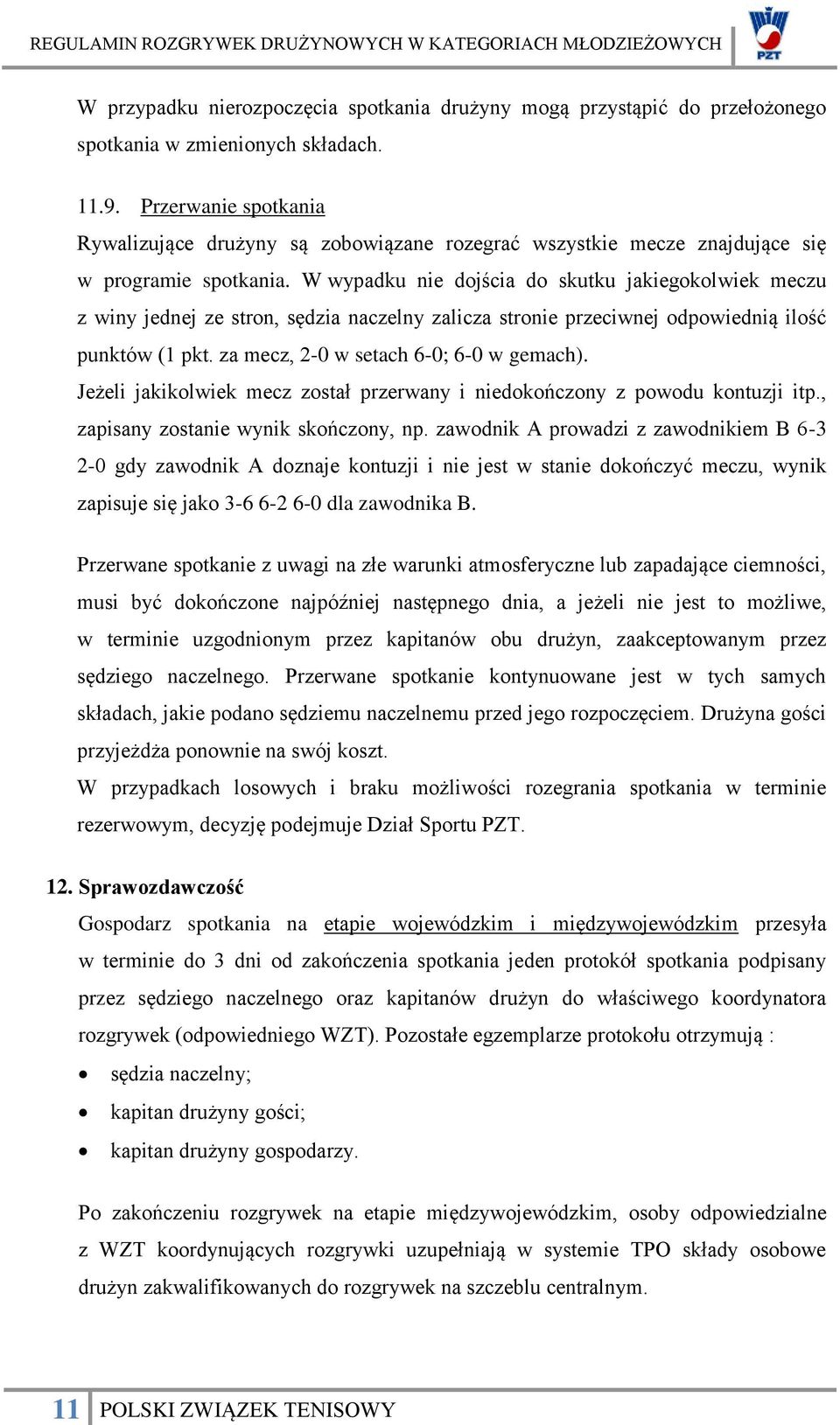 W wypadku nie dojścia do skutku jakiegokolwiek meczu z winy jednej ze stron, sędzia naczelny zalicza stronie przeciwnej odpowiednią ilość punktów (1 pkt. za mecz, 2-0 w setach 6-0; 6-0 w gemach).