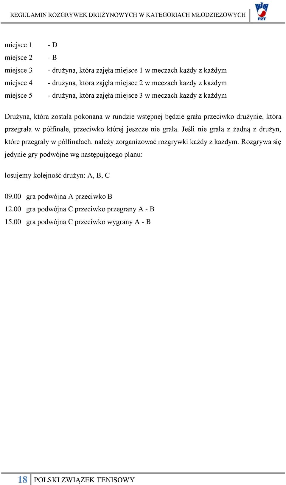 której jeszcze nie grała. Jeśli nie grała z żadną z drużyn, które przegrały w półfinałach, należy zorganizować rozgrywki każdy z każdym.