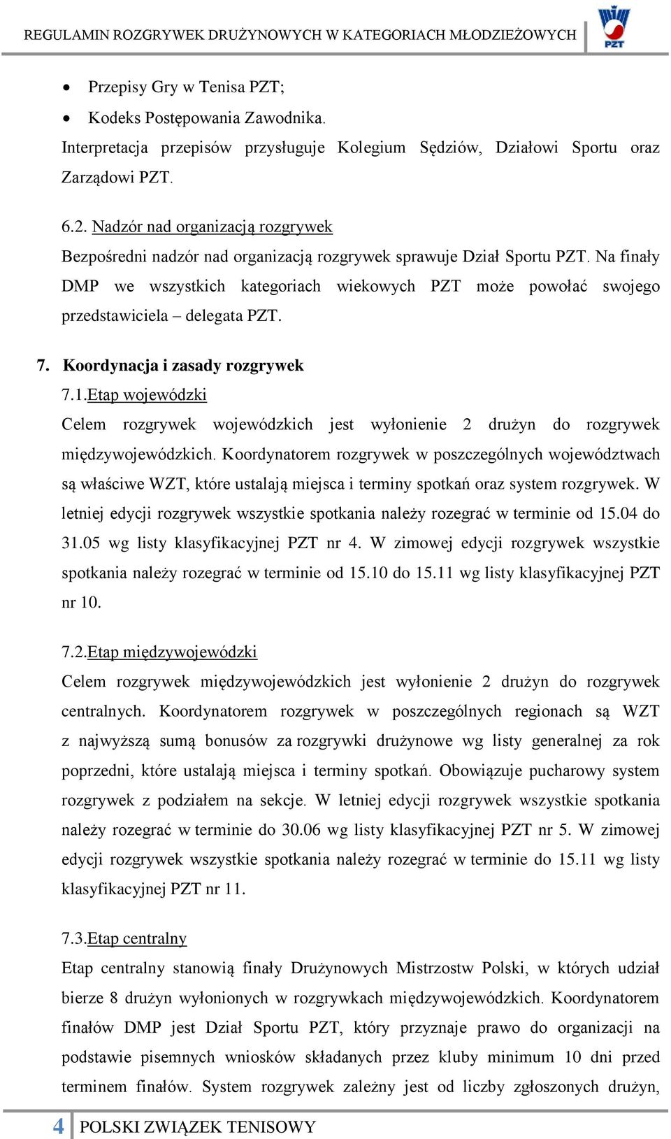 Na finały DMP we wszystkich kategoriach wiekowych PZT może powołać swojego przedstawiciela delegata PZT. 7. Koordynacja i zasady rozgrywek 7.1.