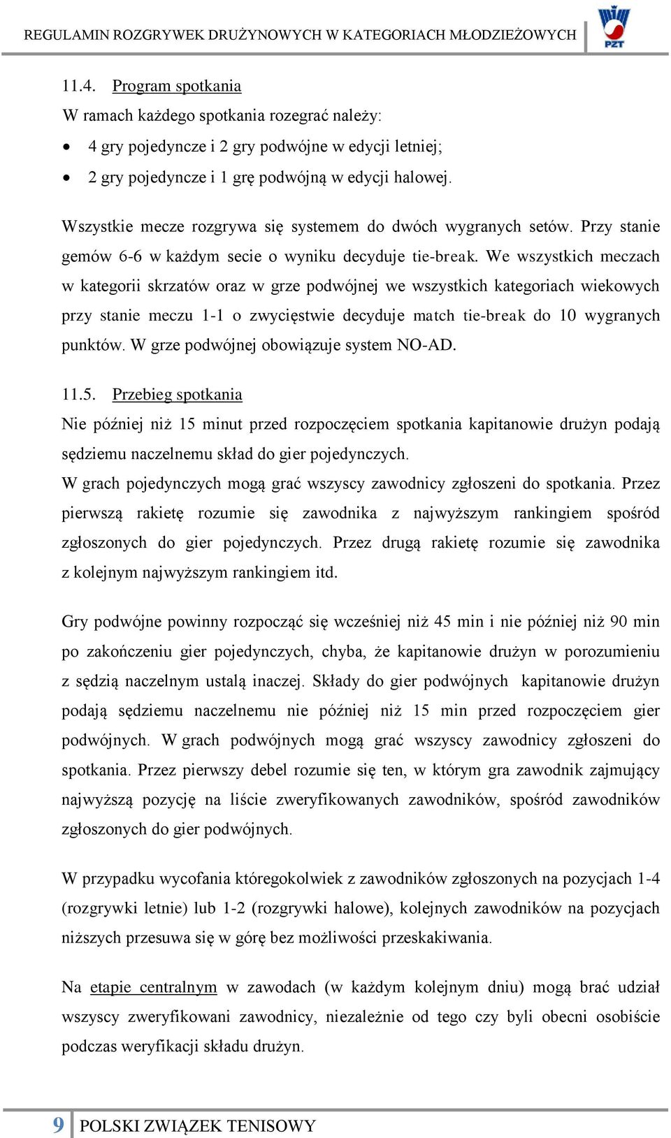 We wszystkich meczach w kategorii skrzatów oraz w grze podwójnej we wszystkich kategoriach wiekowych przy stanie meczu 1-1 o zwycięstwie decyduje match tie-break do 10 wygranych punktów.