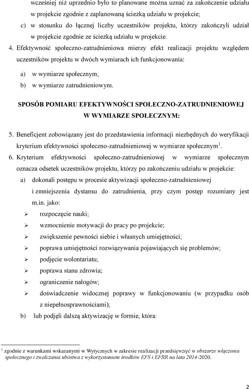 Efektywność społeczno-zatrudnieniowa mierzy efekt realizacji projektu względem uczestników projektu w dwóch wymiarach ich funkcjonowania: a) w wymiarze społecznym; b) w wymiarze zatrudnieniowym.