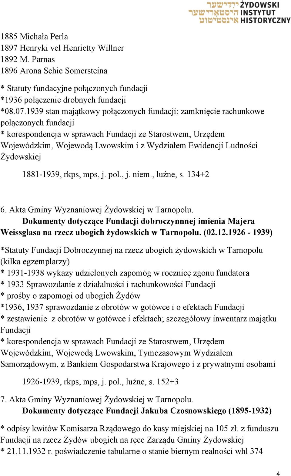 Ludności Żydowskiej 1881-1939, rkps, mps, j. pol., j. niem., luźne, s. 134+2 6. Akta Gminy Wyznaniowej Żydowskiej w Tarnopolu.