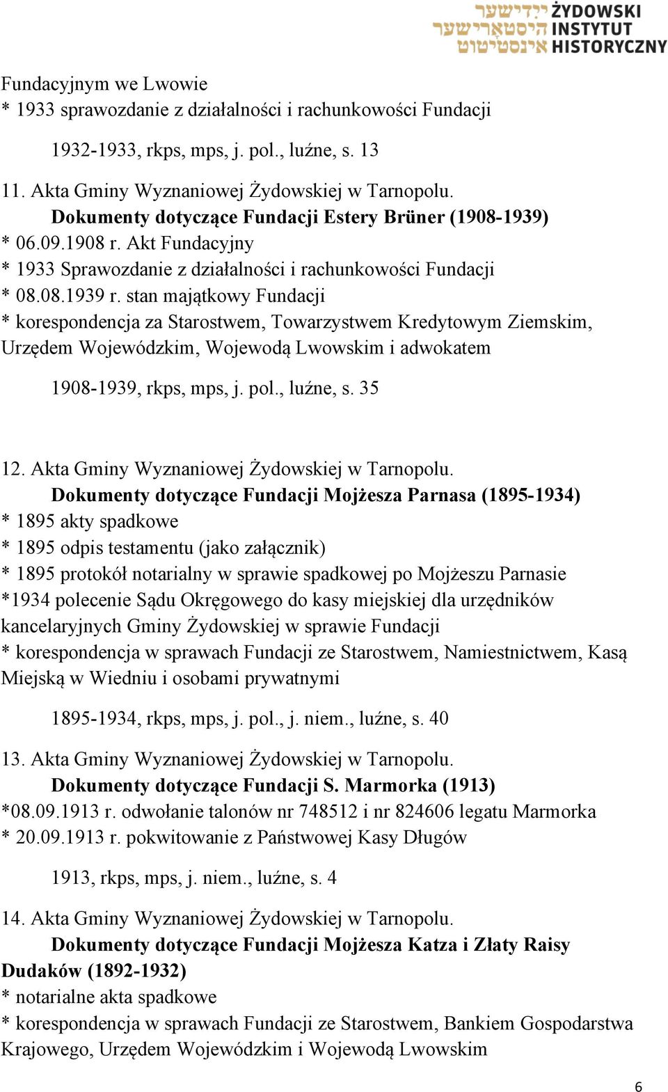 stan majątkowy Fundacji * korespondencja za Starostwem, Towarzystwem Kredytowym Ziemskim, Urzędem Wojewódzkim, Wojewodą Lwowskim i adwokatem 1908-1939, rkps, mps, j. pol., luźne, s. 35 12.