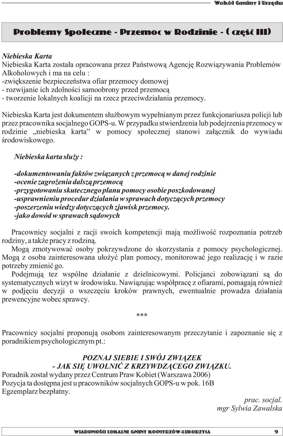 Niebieska Karta jest dokumentem s³u bowym wype³nianym przez funkcjonariusza policji lub przez pracownika socjalnego GOPS-u.