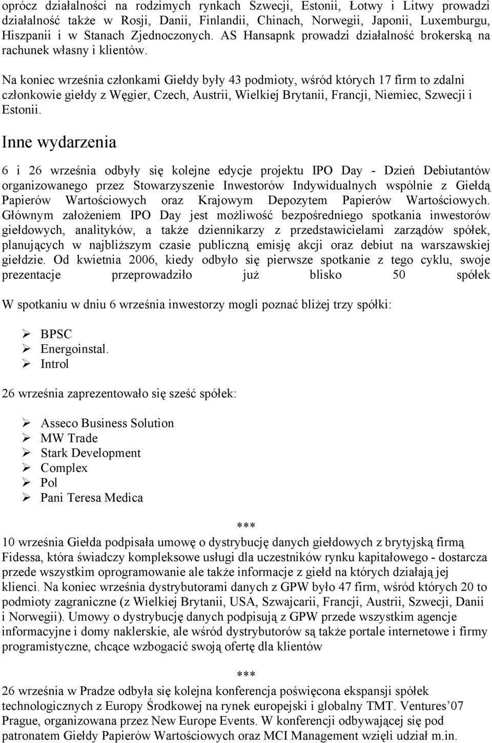 Na koniec września członkami Giełdy były 43 podmioty, wśród których 17 firm to zdalni członkowie giełdy z Węgier, Czech, Austrii, Wielkiej Brytanii, Francji, Niemiec, Szwecji i Estonii.