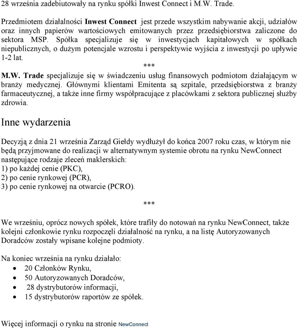 Spółka specjalizuje się w inwestycjach kapitałowych w spółkach niepublicznych, o dużym potencjale wzrostu i perspektywie wyjścia z inwestycji po upływie 1-2 lat. M.W.