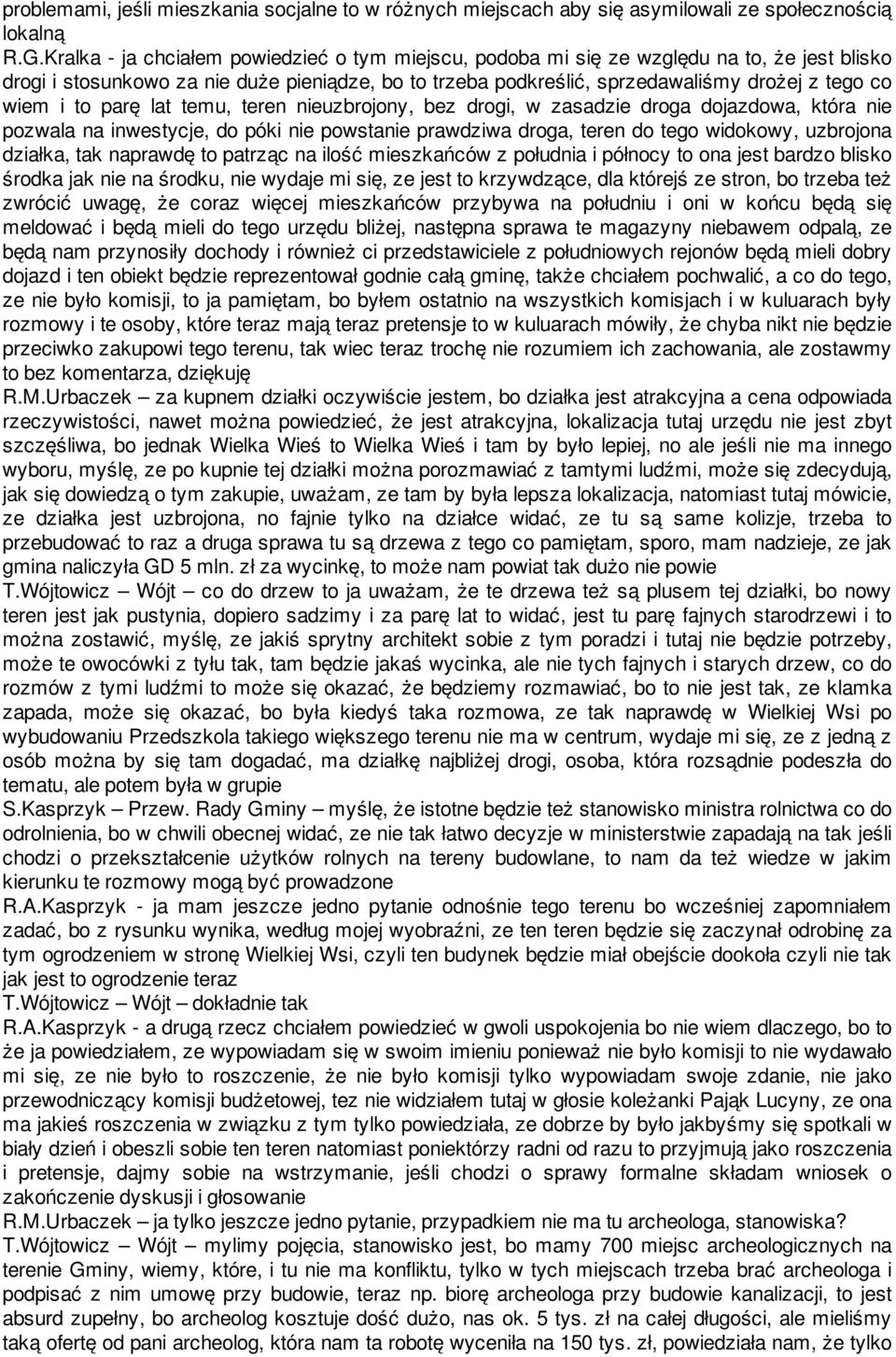 to parę lat temu, teren nieuzbrojony, bez drogi, w zasadzie droga dojazdowa, która nie pozwala na inwestycje, do póki nie powstanie prawdziwa droga, teren do tego widokowy, uzbrojona działka, tak