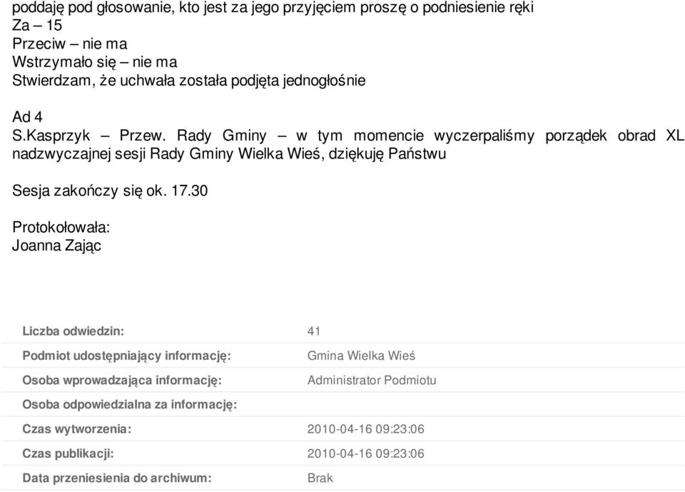 Rady Gminy w tym momencie wyczerpaliśmy porządek obrad XL nadzwyczajnej sesji Rady Gminy Wielka Wieś, dziękuję Państwu Sesja zakończy się ok. 17.