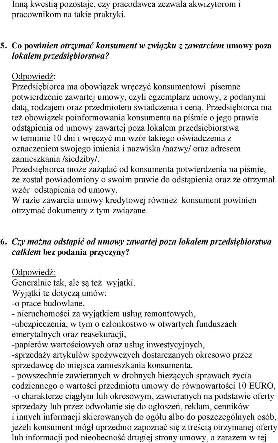 Przedsiębiorca ma też obowiązek poinformowania konsumenta na piśmie o jego prawie odstąpienia od umowy zawartej poza lokalem przedsiębiorstwa w terminie 10 dni i wręczyć mu wzór takiego oświadczenia