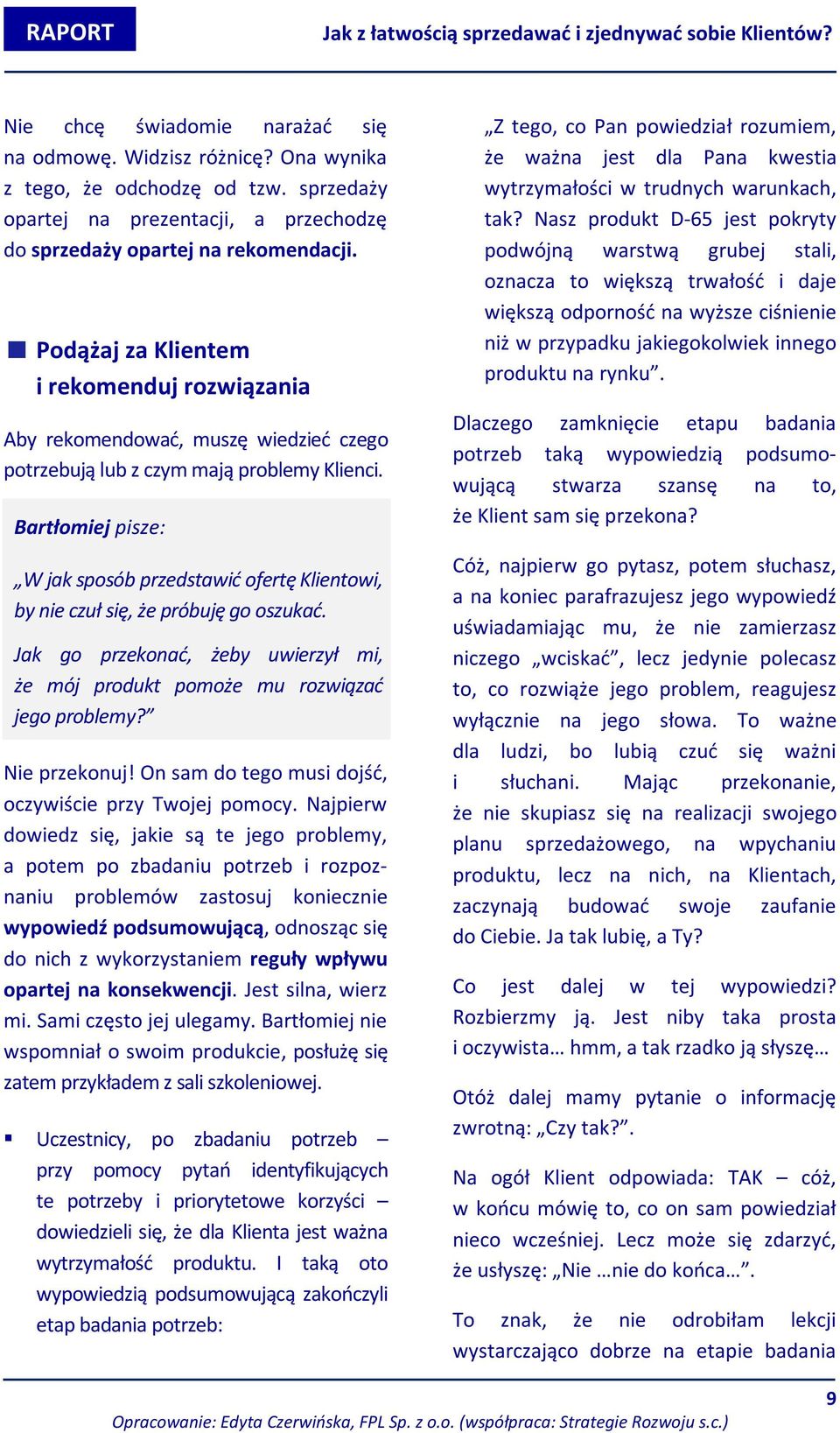 Bartłomiej pisze: W jak sposób przedstawić ofertę Klientowi, by nie czuł się, że próbuję go oszukać. Jak go przekonać, żeby uwierzył mi, że mój produkt pomoże mu rozwiązać jego problemy?