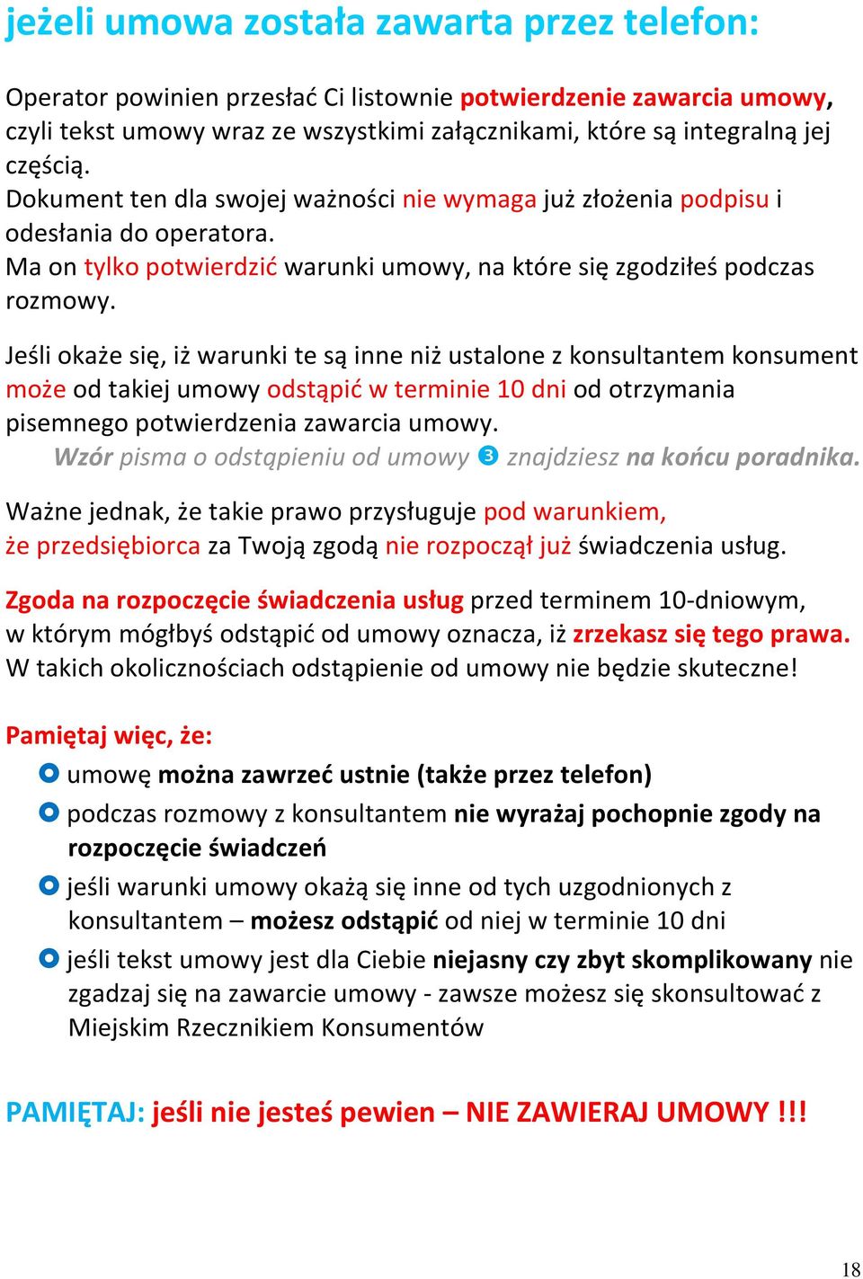 Jeśli okaże się, iż warunki te są inne niż ustalone z konsultantem konsument może od takiej umowy odstąpić w terminie 10 dni od otrzymania pisemnego potwierdzenia zawarcia umowy.