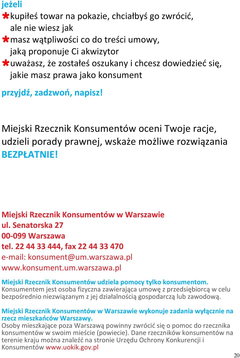 Miejski Rzecznik Konsumentów w Warszawie ul. Senatorska 27 00-099 Warszawa tel. 22 44 33 444, fax 22 44 33 470 e-mail: konsument@um.warszawa.