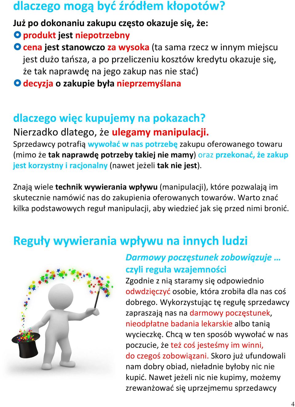 że tak naprawdę na jego zakup nas nie stać) decyzja o zakupie była nieprzemyślana dlaczego więc kupujemy na pokazach? Nierzadko dlatego, że ulegamy manipulacji.