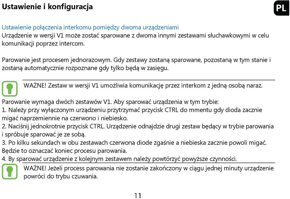 Zestaw w wersji V1 umożliwia komunikację przez interkom z jedną osobą naraz. Parowanie wymaga dwóch zestawów V1. Aby sparować urządzenia w tym trybie: 1.