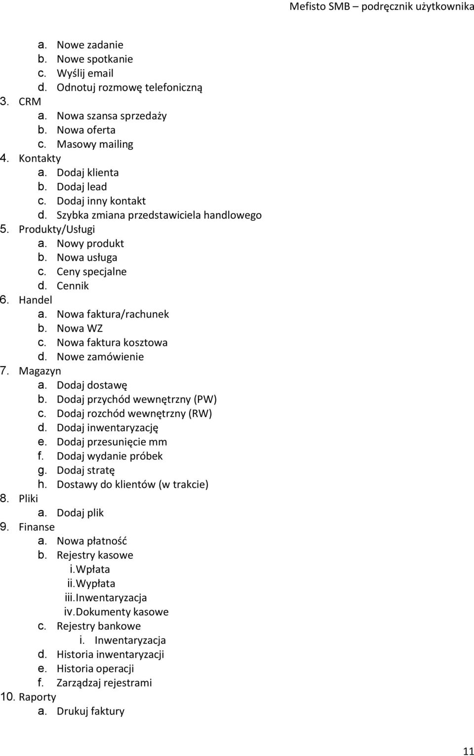 Nowa faktura kosztowa d. Nowe zamówienie 7. Magazyn a. Dodaj dostawę b. Dodaj przychód wewnętrzny (PW) c. Dodaj rozchód wewnętrzny (RW) d. Dodaj inwentaryzację e. Dodaj przesunięcie mm f.