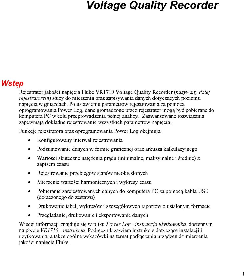 Po ustawieniu parametrów rejestrowania za pomocą oprogramowania Power Log, dane gromadzone przez rejestrator mogą być pobierane do komputera PC w celu przeprowadzenia pełnej analizy.