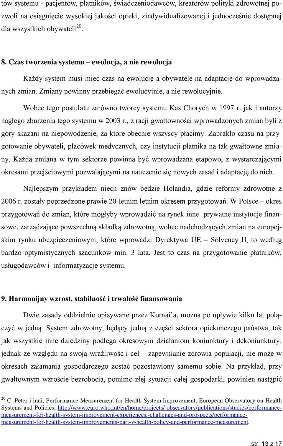 Zmiany powinny przebiegać ewolucyjnie, a nie rewolucyjnie. Wobec tego postulatu zarówno twórcy systemu Kas Chorych w 1997 r. jak i autorzy nagłego zburzenia tego systemu w 2003 r.