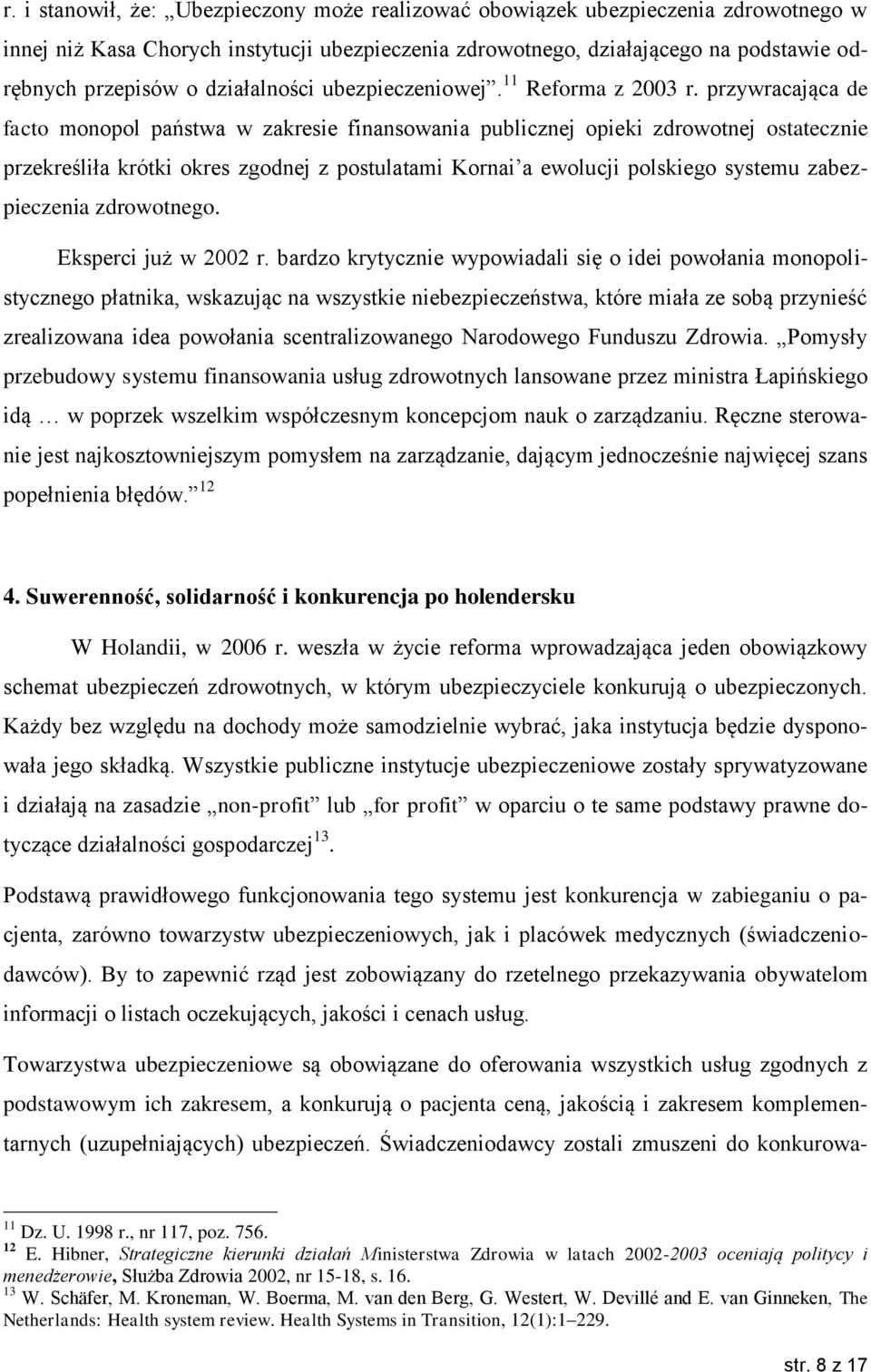 przywracająca de facto monopol państwa w zakresie finansowania publicznej opieki zdrowotnej ostatecznie przekreśliła krótki okres zgodnej z postulatami Kornai a ewolucji polskiego systemu