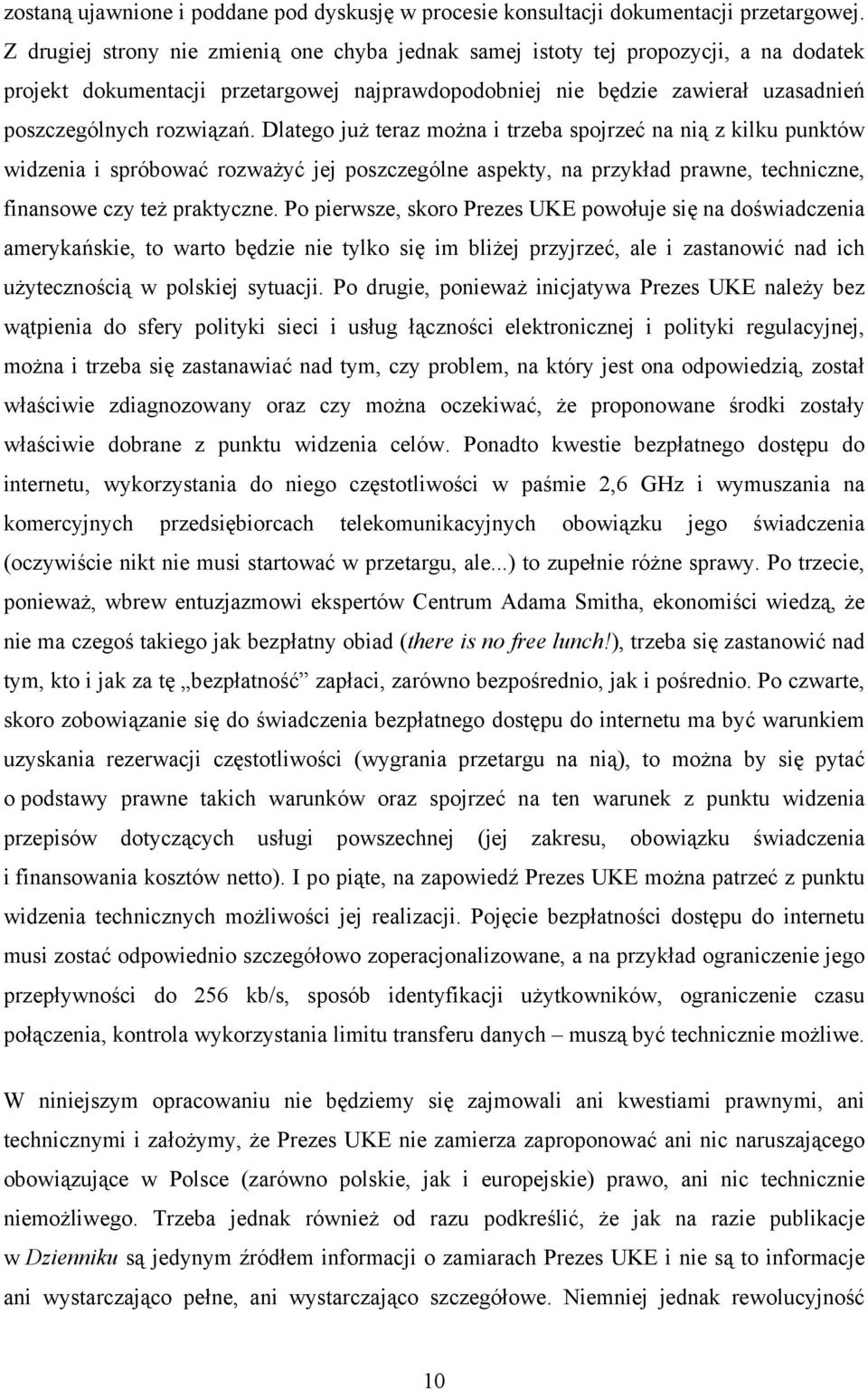 Dlatego już teraz można i trzeba spojrzeć na nią z kilku punktów widzenia i spróbować rozważyć jej poszczególne aspekty, na przykład prawne, techniczne, finansowe czy też praktyczne.