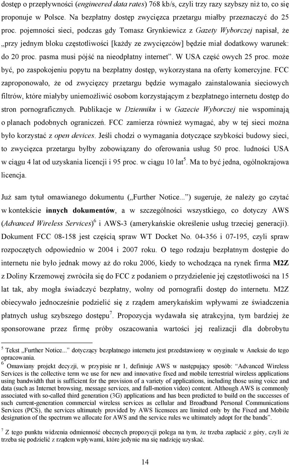 pasma musi pójść na nieodpłatny internet. W USA część owych 25 proc. może być, po zaspokojeniu popytu na bezpłatny dostęp, wykorzystana na oferty komercyjne.