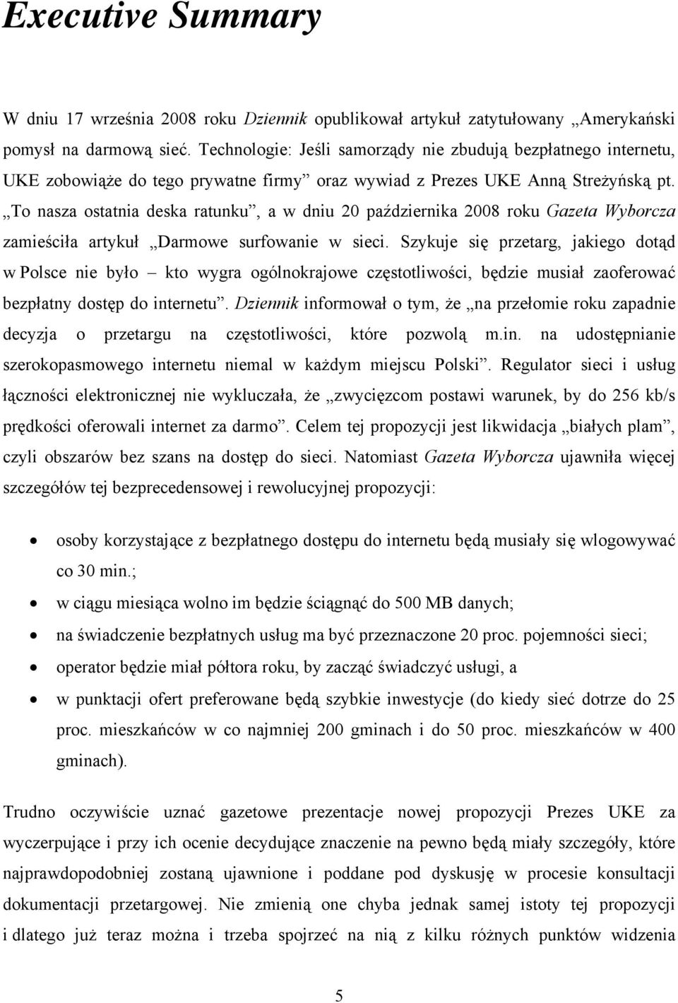 To nasza ostatnia deska ratunku, a w dniu 20 października 2008 roku Gazeta Wyborcza zamieściła artykuł Darmowe surfowanie w sieci.