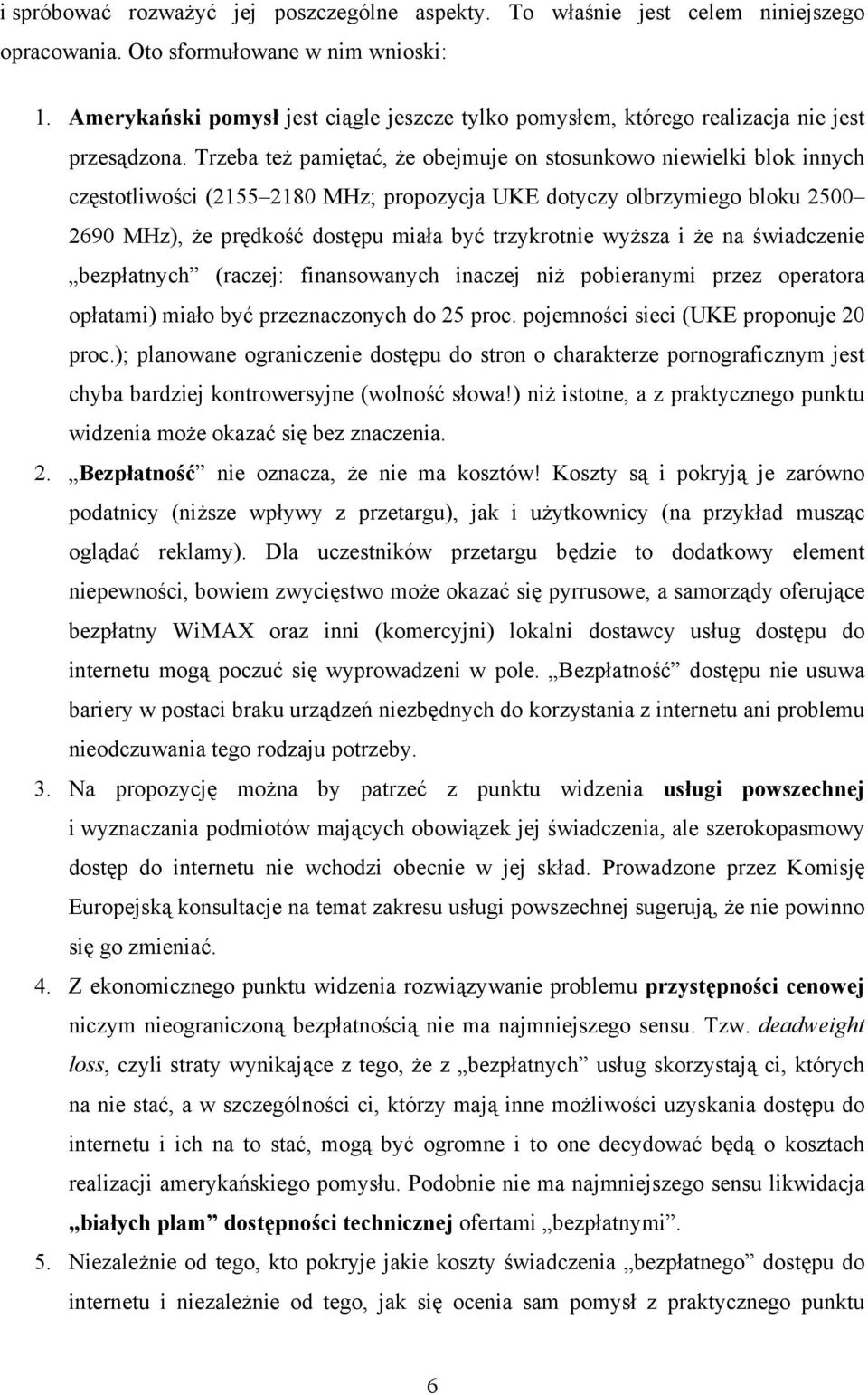 Trzeba też pamiętać, że obejmuje on stosunkowo niewielki blok innych częstotliwości (2155 2180 MHz; propozycja UKE dotyczy olbrzymiego bloku 2500 2690 MHz), że prędkość dostępu miała być trzykrotnie