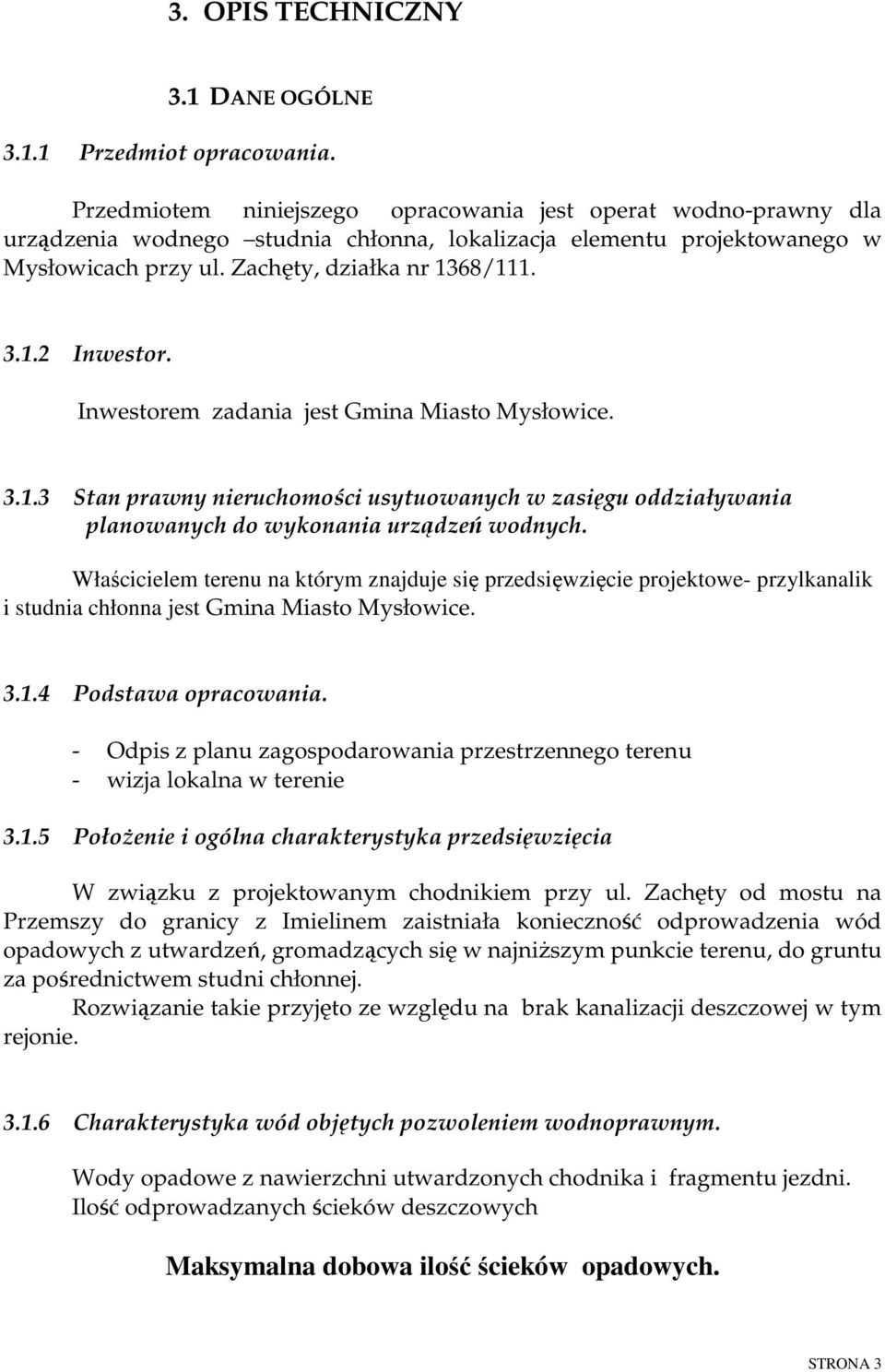 Inwestorem zadania jest Gmina Miasto Mysłowice. 3.1.3 Stan prawny nieruchomości usytuowanych w zasięgu oddziaływania planowanych do wykonania urządzeń wodnych.