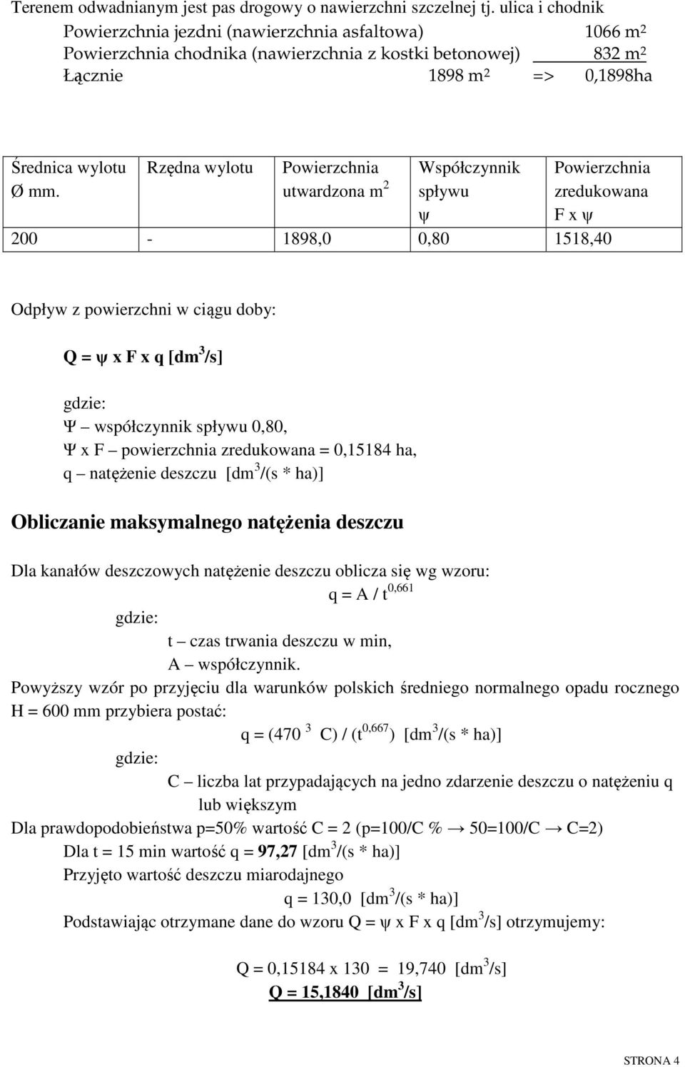 Rzędna wylotu Powierzchnia utwardzona m 2 Współczynnik spływu ψ Powierzchnia zredukowana F x ψ 200-1898,0 0,80 1518,40 Odpływ z powierzchni w ciągu doby: Q = ψ x F x q [dm 3 /s] gdzie: Ψ współczynnik