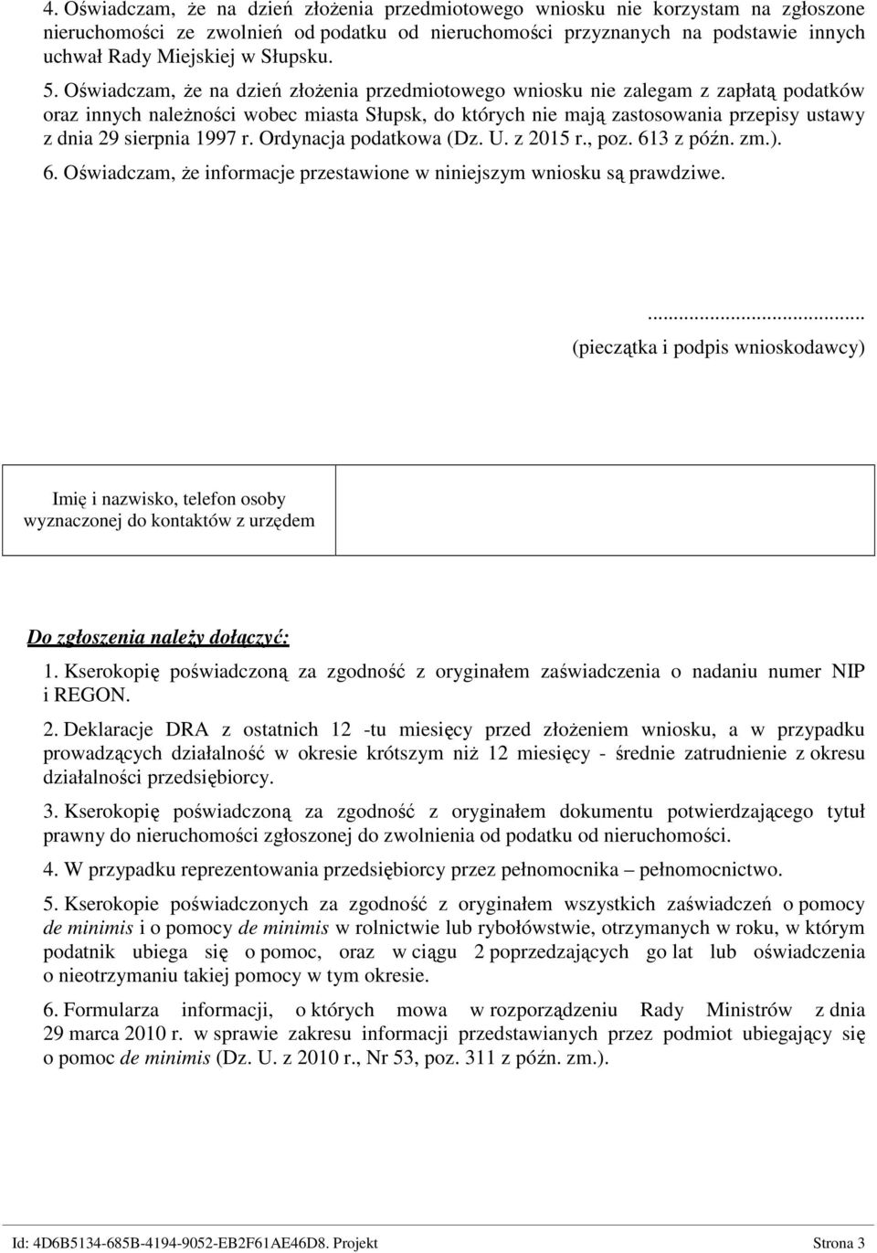 Oświadczam, Ŝe na dzień złoŝenia przedmiotowego wniosku nie zalegam z zapłatą podatków oraz innych naleŝności wobec miasta Słupsk, do których nie mają zastosowania przepisy ustawy z dnia 29 sierpnia