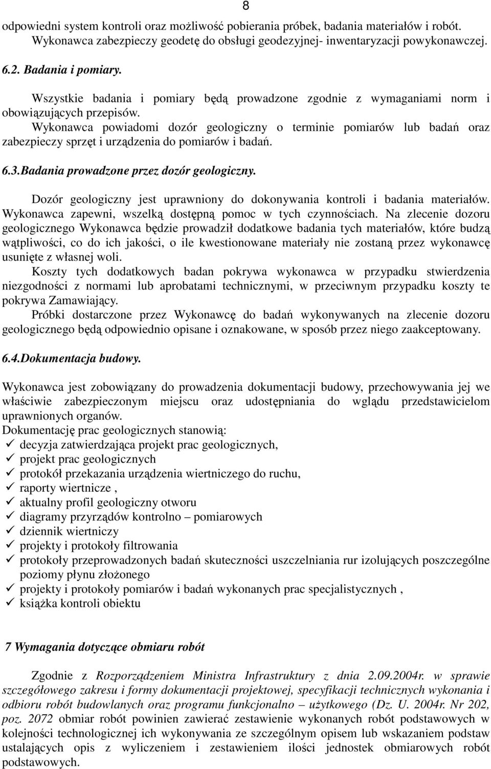 Wykonawca powiadomi dozór geologiczny o terminie pomiarów lub badań oraz zabezpieczy sprzęt i urządzenia do pomiarów i badań. 6.3.Badania prowadzone przez dozór geologiczny.