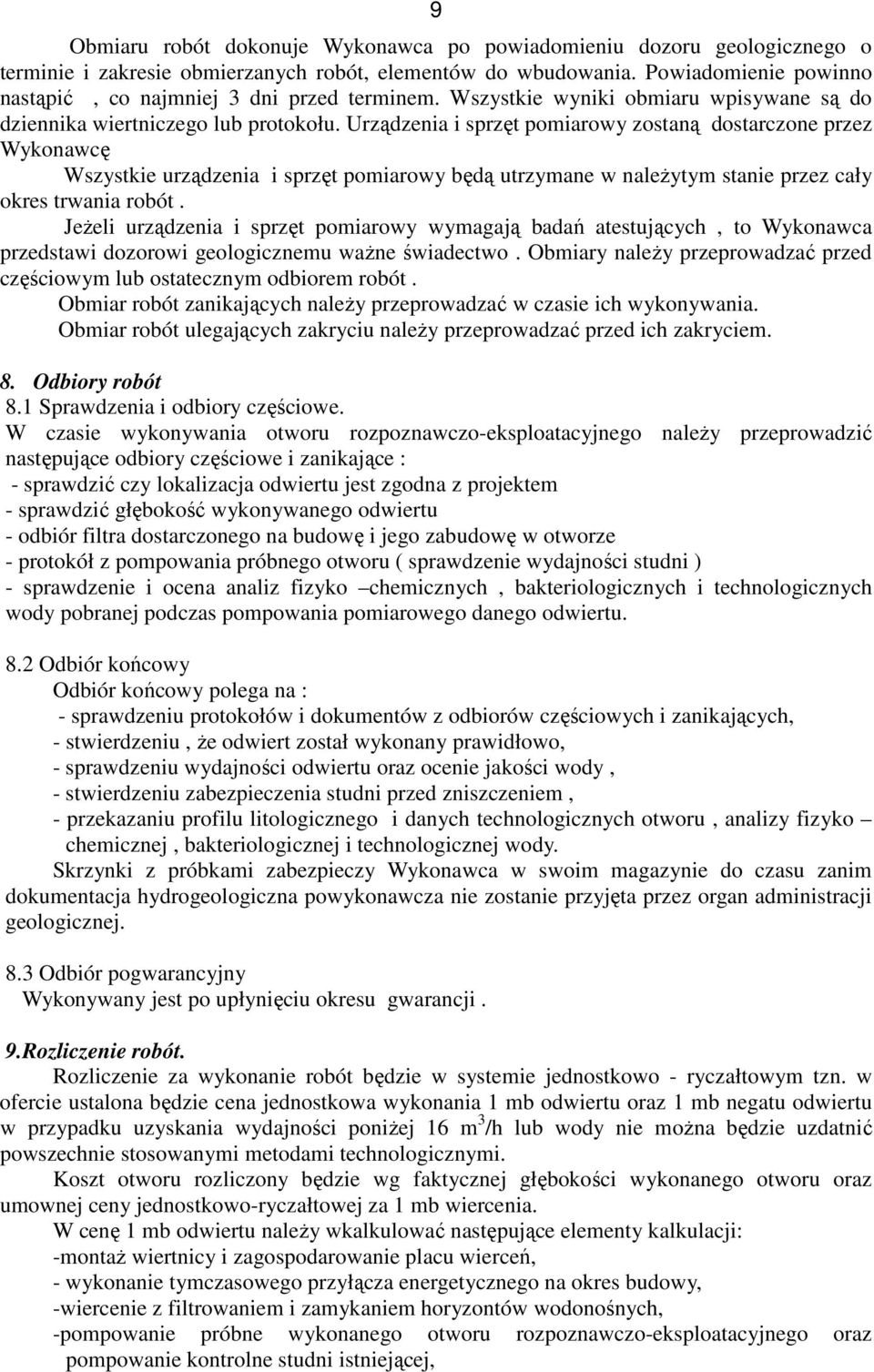 Urządzenia i sprzęt pomiarowy zostaną dostarczone przez Wykonawcę Wszystkie urządzenia i sprzęt pomiarowy będą utrzymane w naleŝytym stanie przez cały okres trwania robót.