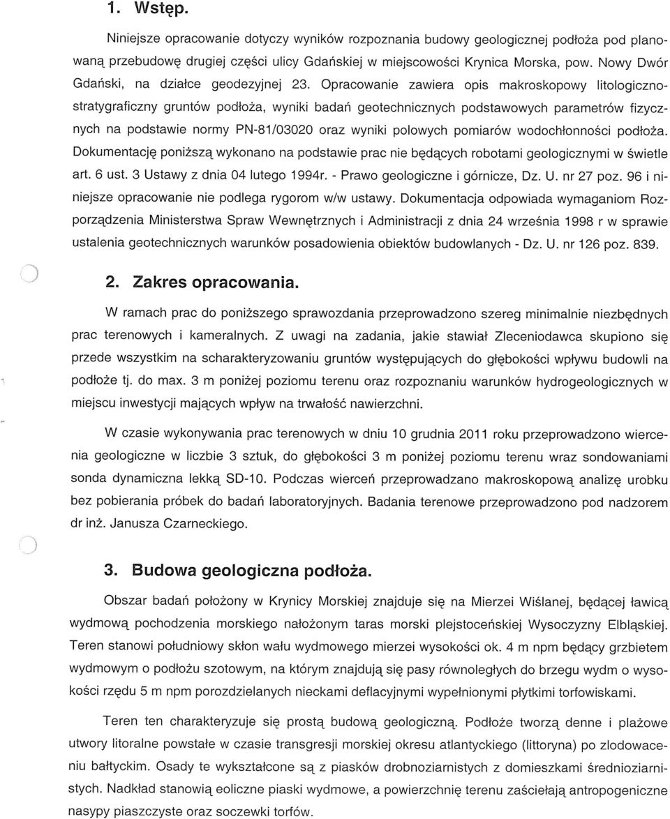 Opracowanie zawiera opis makroskopowy litologicznostratygraficzny gruntów podłoża, wyniki badań geotechnicznych podstawowych parametrów fizycz nych na podstawie normy PN-81/03020 oraz wyniki polowych