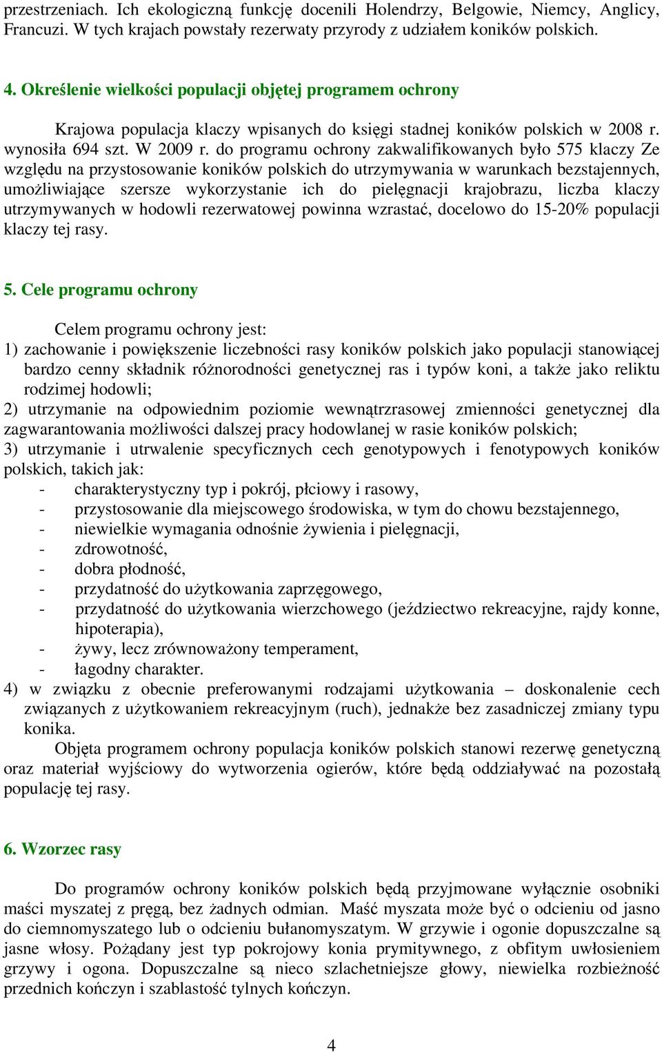 do programu ochrony zakwalifikowanych było 575 klaczy Ze względu na przystosowanie koników polskich do utrzymywania w warunkach bezstajennych, umożliwiające szersze wykorzystanie ich do pielęgnacji