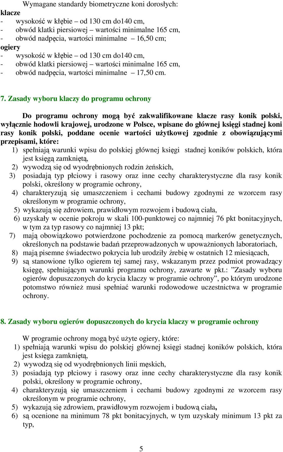 Zasady wyboru klaczy do programu ochrony Do programu ochrony mogą być zakwalifikowane klacze rasy konik polski, wyłącznie hodowli krajowej, urodzone w Polsce, wpisane do głównej księgi stadnej koni