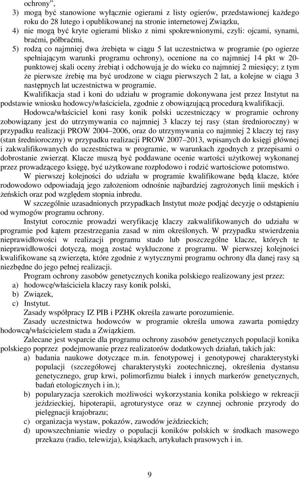 co najmniej 14 pkt w 20- punktowej skali oceny źrebiąt i odchowują je do wieku co najmniej 2 miesięcy; z tym że pierwsze źrebię ma być urodzone w ciągu pierwszych 2 lat, a kolejne w ciągu 3