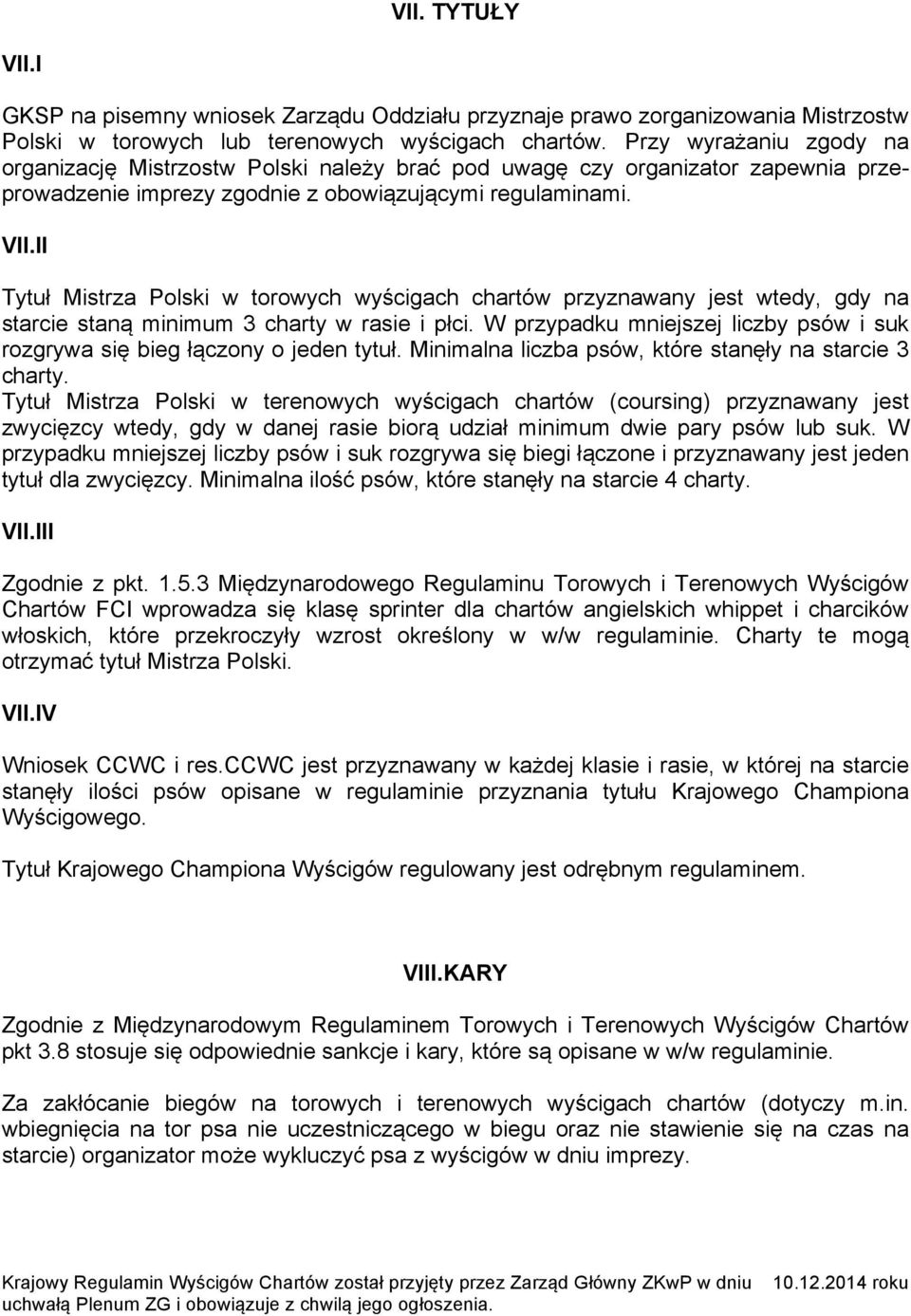 II Tytuł Mistrza Polski w torowych wyścigach chartów przyznawany jest wtedy, gdy na starcie staną minimum 3 charty w rasie i płci.