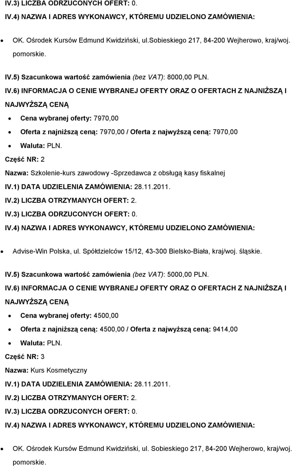 2) LICZBA OTRZYMANYCH OFERT: 2. Advise-Win Polska, ul. Spółdzielców 15/12, 43-300 Bielsko-Biała, kraj/woj. śląskie. IV.5) Szacunkowa wartość zamówienia (bez VAT): 5000,00 PLN.