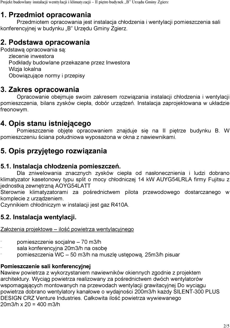 Podstawą opracowania są: zlecenie inwestora Podkłady budowlane przekazane przez Inwestora Wizja lokalna Obowiązujące normy i przepisy Opracowanie obejmuje swoim zakresem rozwiązania instalacji