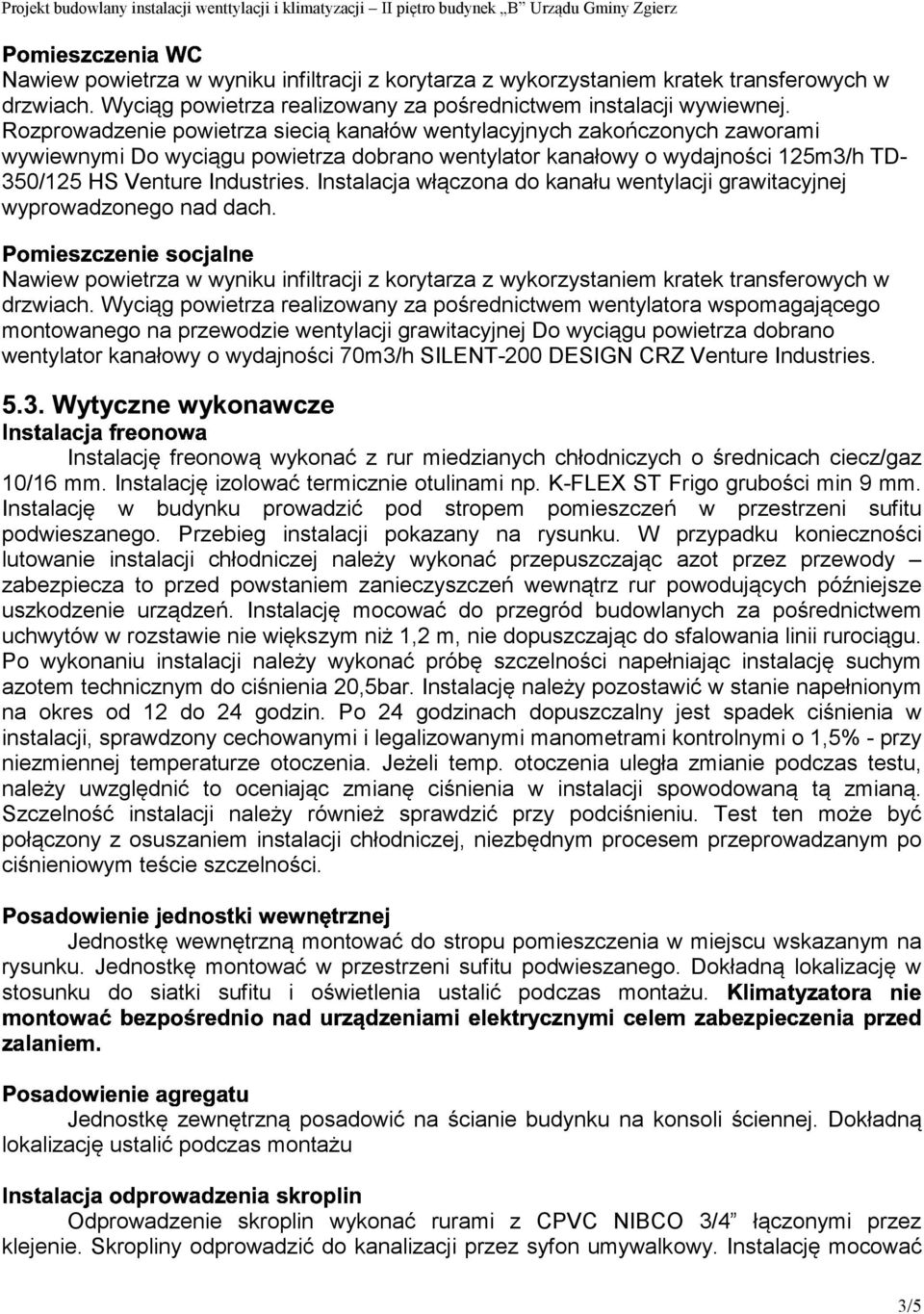 Rozprowadzenie powietrza siecią kanałów wentylacyjnych zakończonych zaworami wywiewnymi Do wyciągu powietrza dobrano wentylator kanałowy o wydajności 125m3/h TD- 350/125 HS Venture Industries.