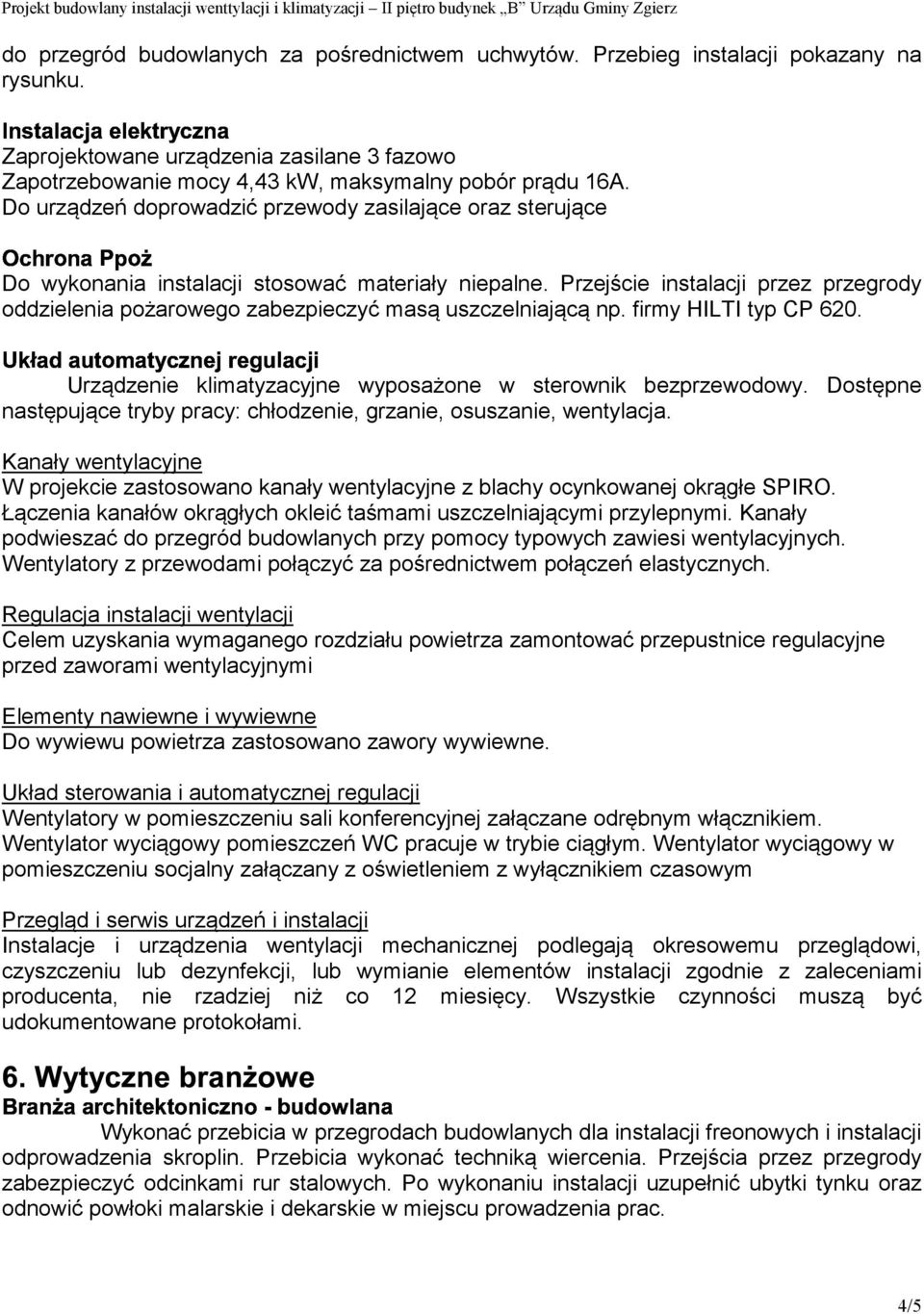 Do wykonania instalacji stosować materiały niepalne. Przejście instalacji przez przegrody oddzielenia pożarowego zabezpieczyć masą uszczelniającą np. firmy HILTI typ CP 620.