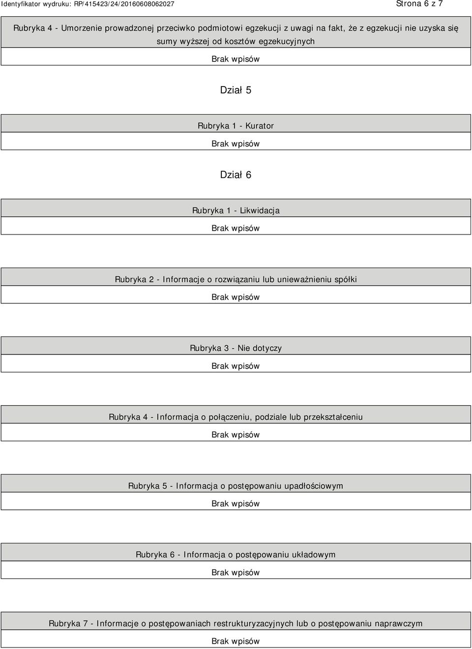 spółki Rubryka 3 - Nie dotyczy Rubryka 4 - Informacja o połączeniu, podziale lub przekształceniu Rubryka 5 - Informacja o postępowaniu