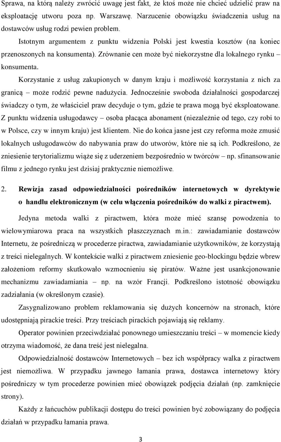 Zrównanie cen może być niekorzystne dla lokalnego rynku konsumenta. Korzystanie z usług zakupionych w danym kraju i możliwość korzystania z nich za granicą może rodzić pewne nadużycia.